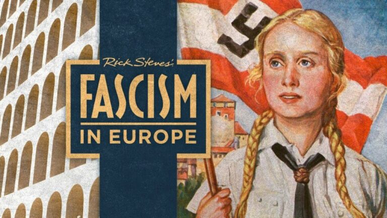 The Story of Fascism: Rick Steves’ Documentary Helps Us Learn from the Painful Lessons of the 20th Century